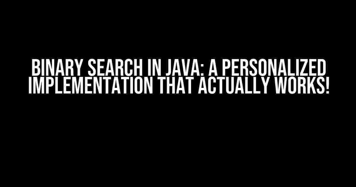 Binary Search in Java: A Personalized Implementation That Actually Works!