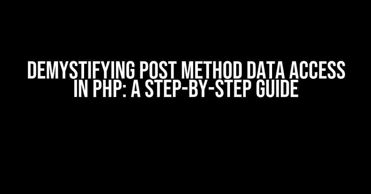 Demystifying POST Method Data Access in PHP: A Step-by-Step Guide