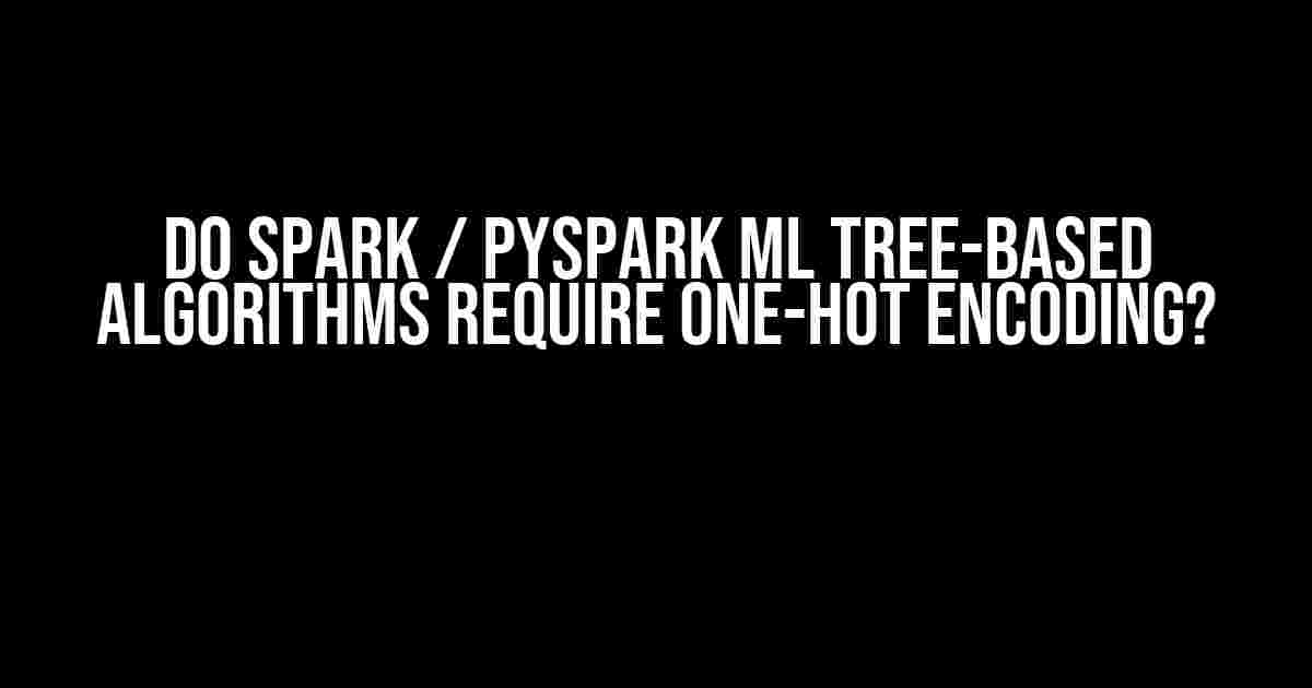 Do Spark / PySpark ML Tree-Based Algorithms Require One-Hot Encoding?