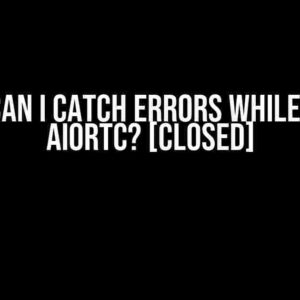 How Can I Catch Errors While Using aiortc? [Closed]