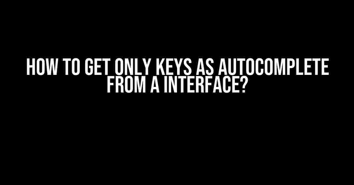 How to Get Only Keys as Autocomplete from a Interface?