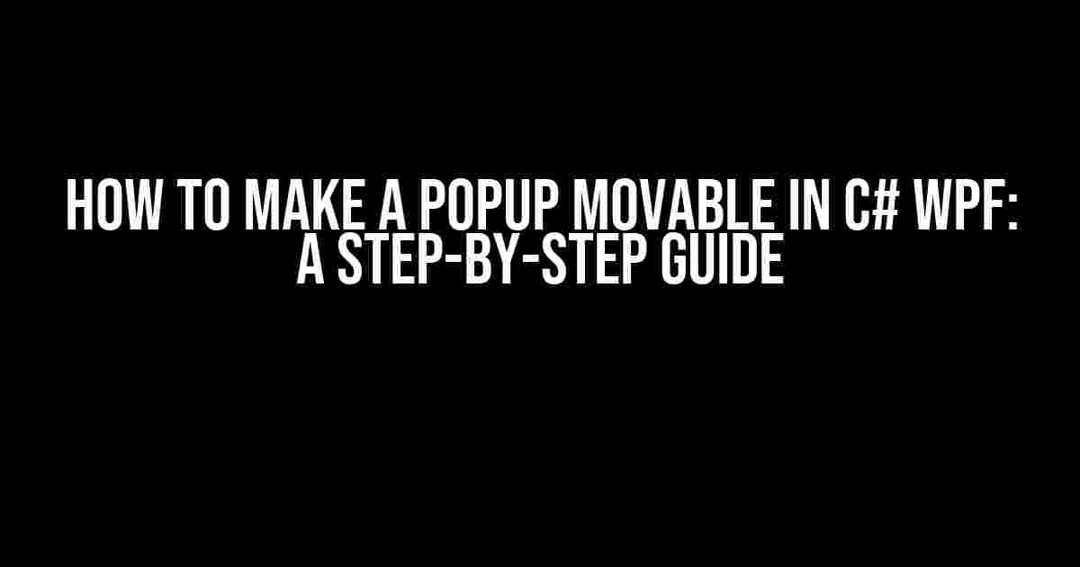 How to Make a Popup Movable in C# WPF: A Step-by-Step Guide