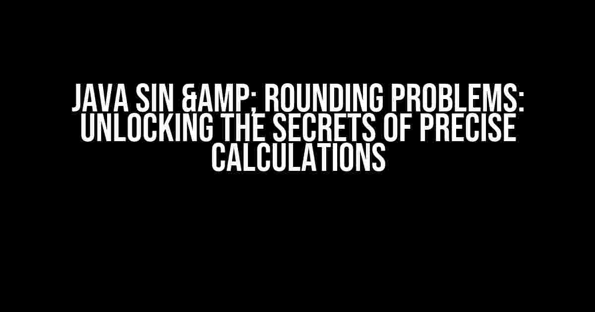 Java sin & Rounding Problems: Unlocking the Secrets of Precise Calculations