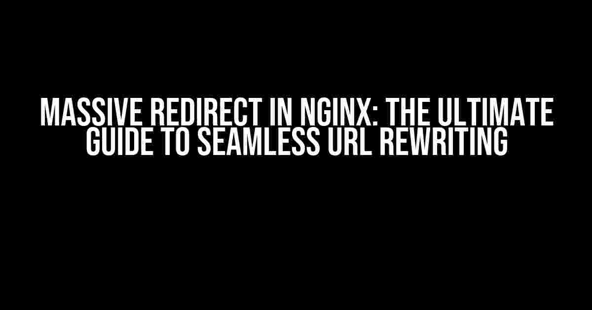 Massive Redirect in Nginx: The Ultimate Guide to Seamless URL Rewriting