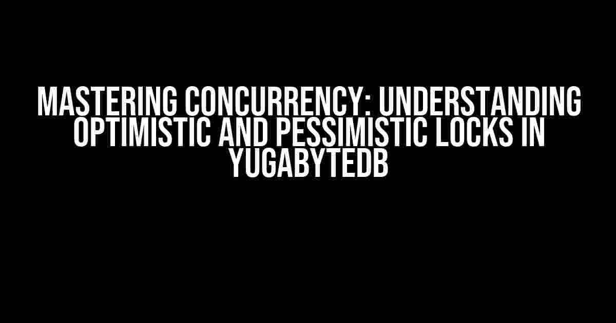 Mastering Concurrency: Understanding Optimistic and Pessimistic Locks in YugabyteDB