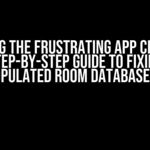 Solving the Frustrating App Crash: A Step-by-Step Guide to Fixing Pre-Populated Room Database Issues