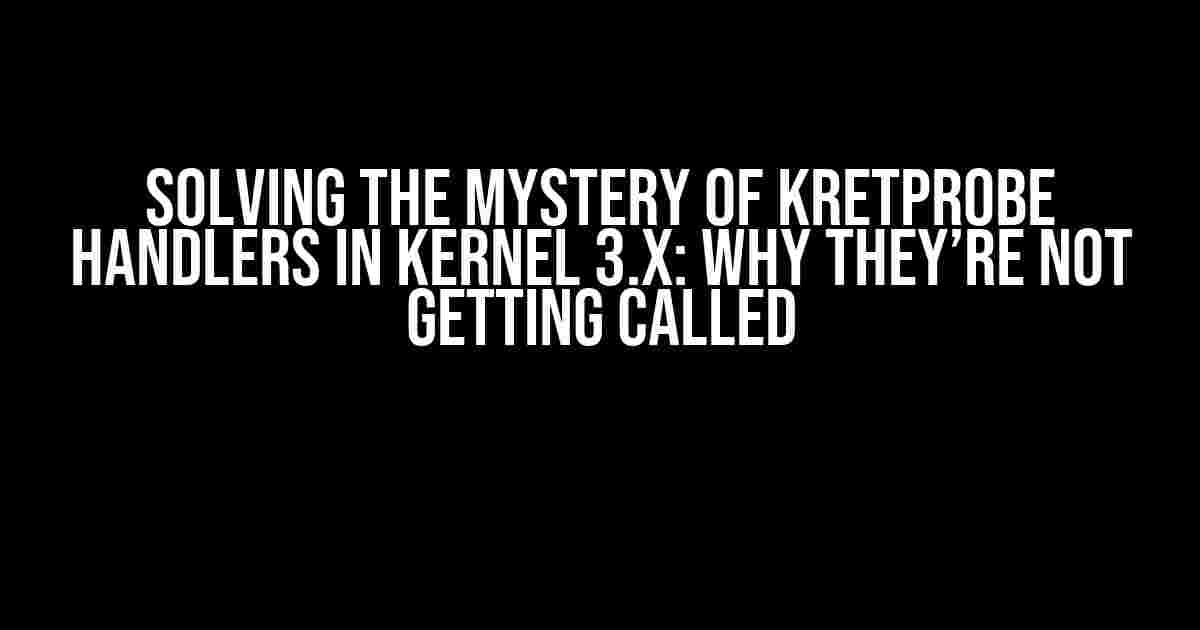 Solving the Mystery of kretprobe Handlers in Kernel 3.x: Why They’re Not Getting Called